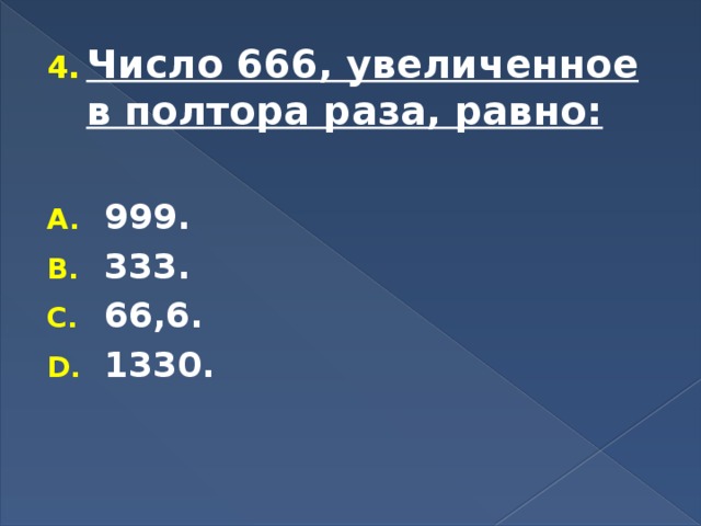 Число 666, увеличенное в полтора раза, равно:  999. 333. 66,6. 1330. 