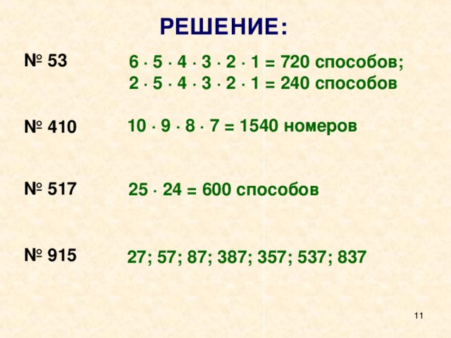 РЕШЕНИЕ: № 53   № 410   № 517    № 915 6 ∙ 5 ∙ 4 ∙ 3 ∙ 2 ∙ 1 = 720 способов; 2 ∙ 5 ∙ 4 ∙ 3 ∙ 2 ∙ 1 = 240 способов 10 ∙ 9 ∙ 8 ∙ 7 = 1540 номеров 25 ∙ 24 = 600 способов 27; 57; 87; 387; 357; 537; 837 8 