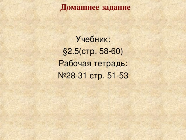 Домашнее задание Учебник: §2.5(стр. 58-60) Рабочая тетрадь: № 28-31 стр. 51-53 