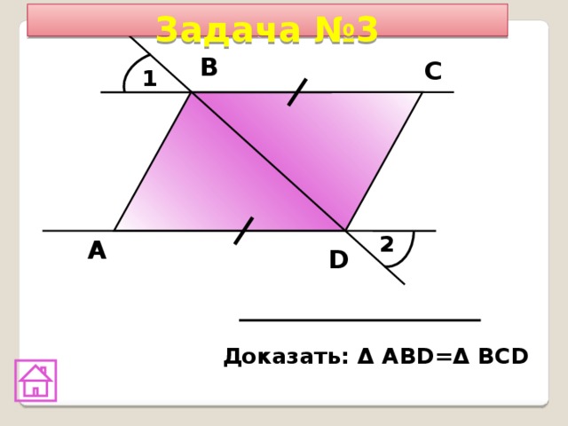 Задача №3 В С 1 2 А D Доказать: Δ АВD=Δ ВСD 