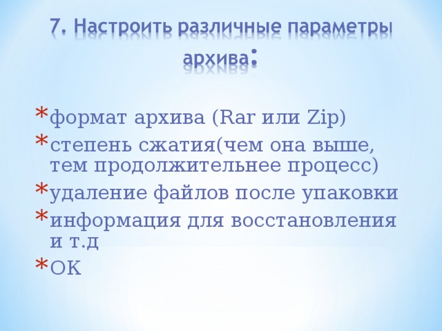 формат архива (Rar или Zip) степень сжатия(чем она выше, тем продолжительнее процесс) удаление файлов после упаковки информация для восстановления и т.д ОК 