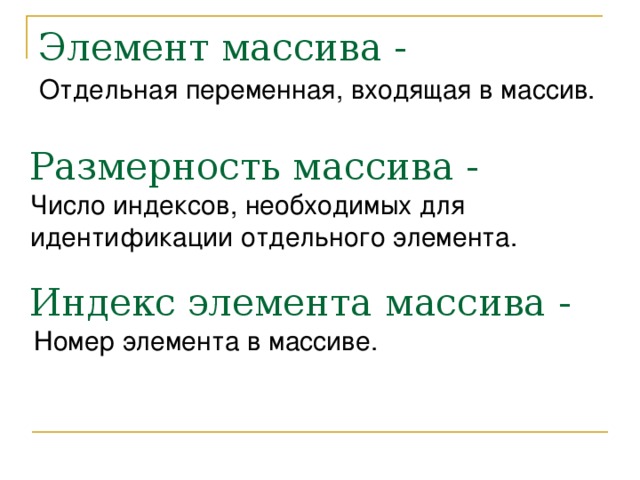 Элемент массива - Отдельная переменная, входящая в массив. Размерность массива -  Число индексов, необходимых для идентификации отдельного элемента. Индекс элемента массива - Номер элемента в массиве. 