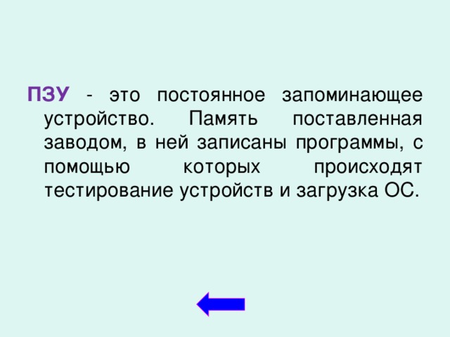 ПЗУ - это постоянное запоминающее устройство. Память поставленная заводом, в ней записаны программы, с помощью которых происходят тестирование устройств и загрузка ОС.  