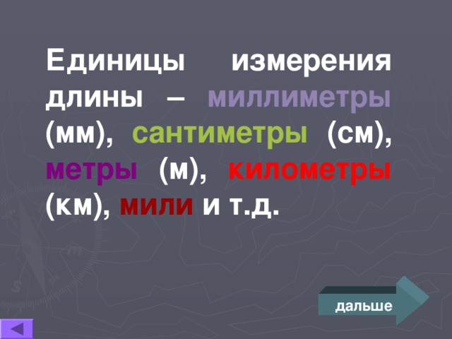 Единицы измерения длины – миллиметры (мм), сантиметры (см), метры (м), километры (км), мили и т.д. дальше 