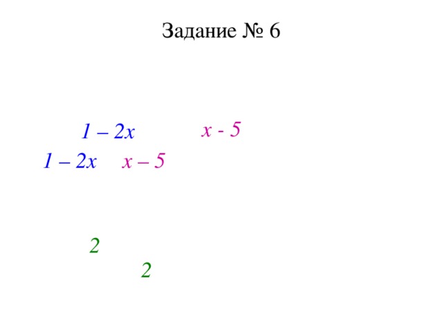 Задание № 6 Найти координаты точки пересечения графиков функций у = 1 - 2х и у = х – 5. у = х - 5 , у = 1 – 2 х , 1 – 2 х = х – 5 , 2 х + х = 1 + 5, 3х = 6, х = 2 . у =1 – 2  · 2 = 1 – 4 = -3. Ответ: (2; -3). 