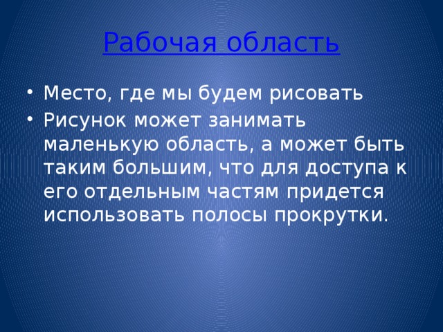 Рабочая область Место, где мы будем рисовать Рисунок может занимать маленькую область, а может быть таким большим, что для доступа к его отдельным частям придется использовать полосы прокрутки. 