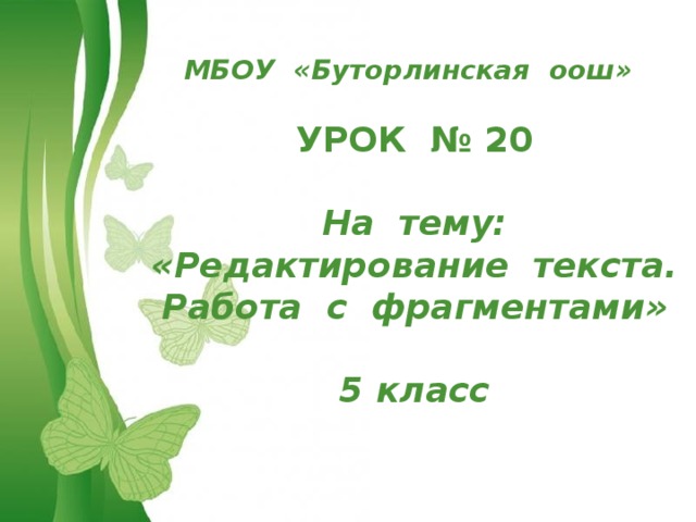 МБОУ «Буторлинская оош» УРОК № 20  На тему: «Редактирование текста. Работа с фрагментами»  5 класс Free Powerpoint Templates 