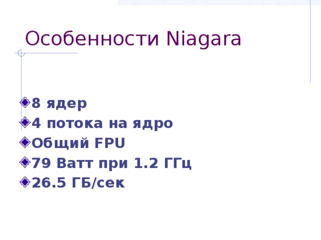 Особенности Niagara 8 ядер 4 потока на ядро Общий FPU 79 Ватт при 1.2 ГГц 26.5 ГБ/сек 
