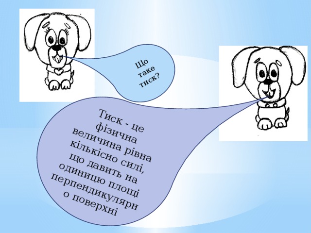 Що таке тиск? Тиск - це фізична величина рівна кількісно силі, що давить на одиницю площі перпендикулярно поверхні 