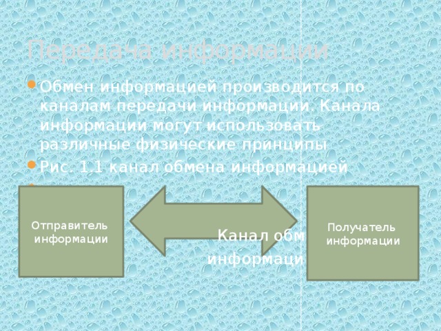 Передача информации Обмен информацией производится по каналам передачи информации. Канала информации могут использовать различные физические принципы Рис. 1.1 канал обмена информацией  Канал обмена  информации Отправитель Получатель информации информации 