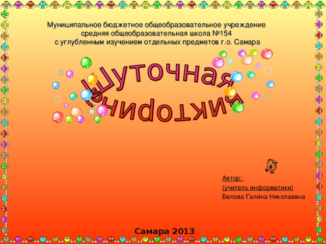  Муниципальное бюджетное общеобразовательное учреждение средняя общеобразовательная школа №154 с углубленным изучением отдельных предметов г.о. Самара Автор: (учитель информатики) Белова Галина Николаевна Самара 2013 