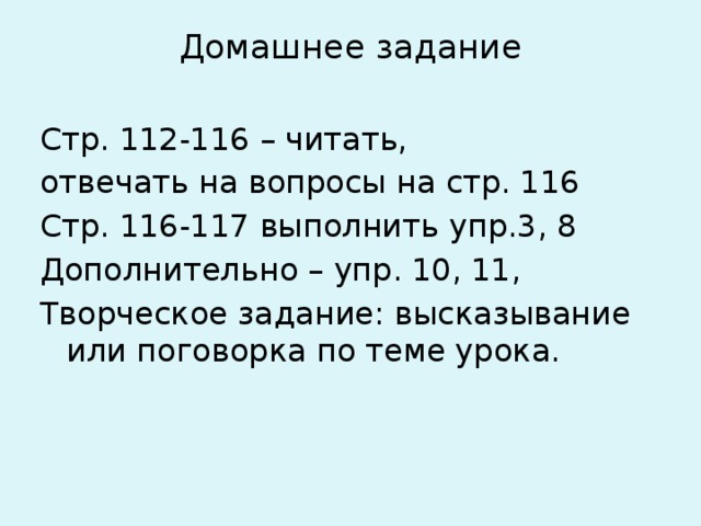 Домашнее задание   Стр. 112-116 – читать, отвечать на вопросы на стр. 116 Стр. 116-117 выполнить упр.3, 8 Дополнительно – упр. 10, 11, Творческое задание: высказывание или поговорка по теме урока. 