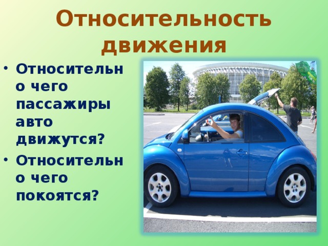 Относительность движения Относительно чего пассажиры авто движутся? Относительно чего покоятся?    