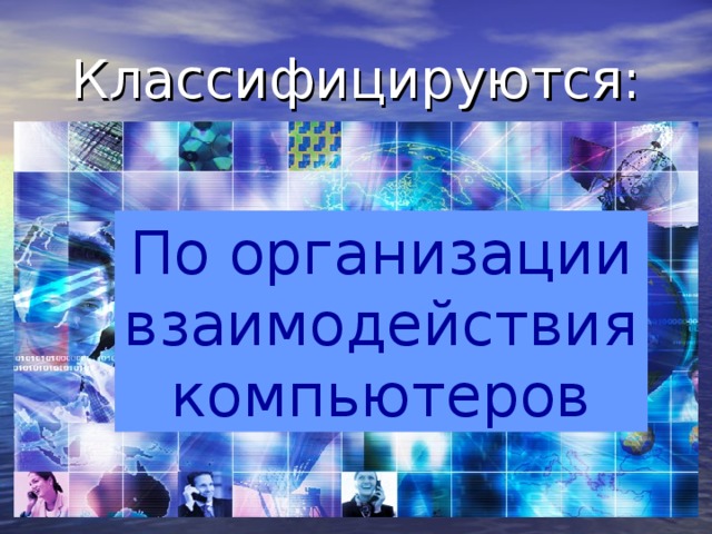 Классифицируются: По организации взаимодействия компьютеров 