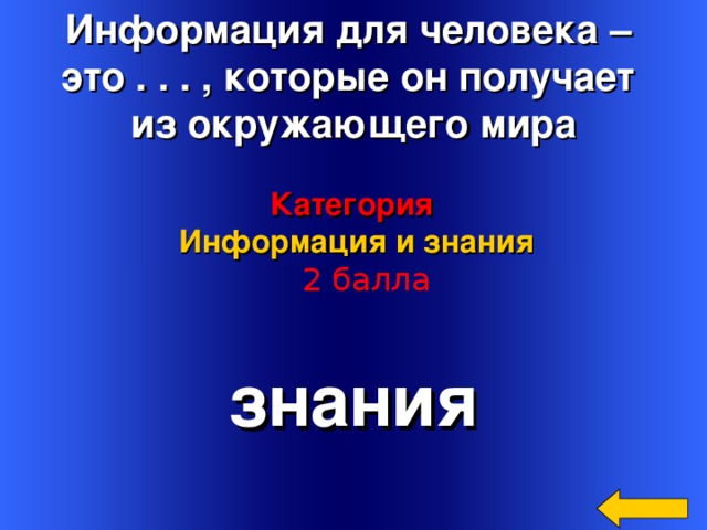 Информация для человека – это . . . , которые он получает из окружающего мира Категория  Информация и знания   2 балла знания Welcome to Power Jeopardy   © Don Link, Indian Creek School, 2004 You can easily customize this template to create your own Jeopardy game. Simply follow the step-by-step instructions that appear on Slides 1-3. 2 