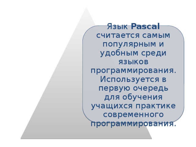 Язык Pascal считается самым популярным и удобным среди языков программирования. Используется в первую очередь для обучения учащихся практике современного программирования. 