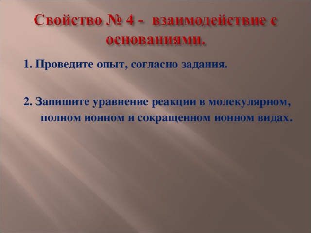 1. Проведите опыт, согласно задания.  2. Запишите уравнение реакции в молекулярном, полном ионном и сокращенном ионном видах.  