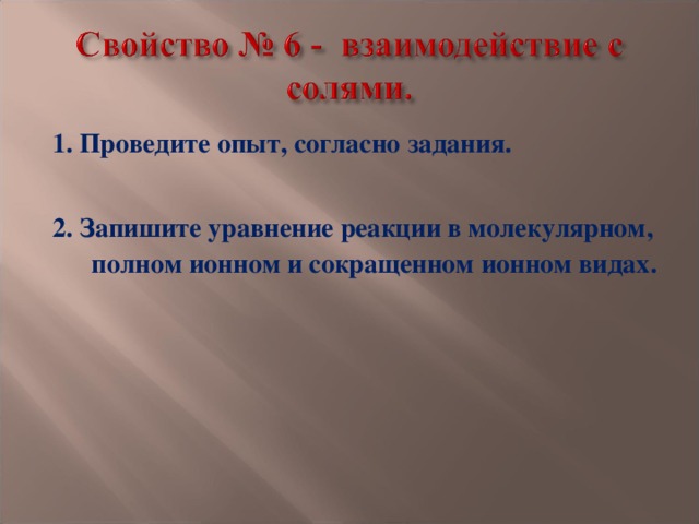 1. Проведите опыт, согласно задания.  2. Запишите уравнение реакции в молекулярном, полном ионном и сокращенном ионном видах.  