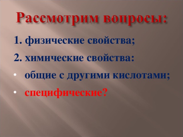1. физические свойства; 2. химические свойства:  общие с другими кислотами;  специфические?  