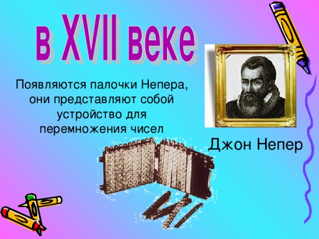 Появляются палочки Непера,  они представляют собой устройство для перемножения чисел Джон Непер  