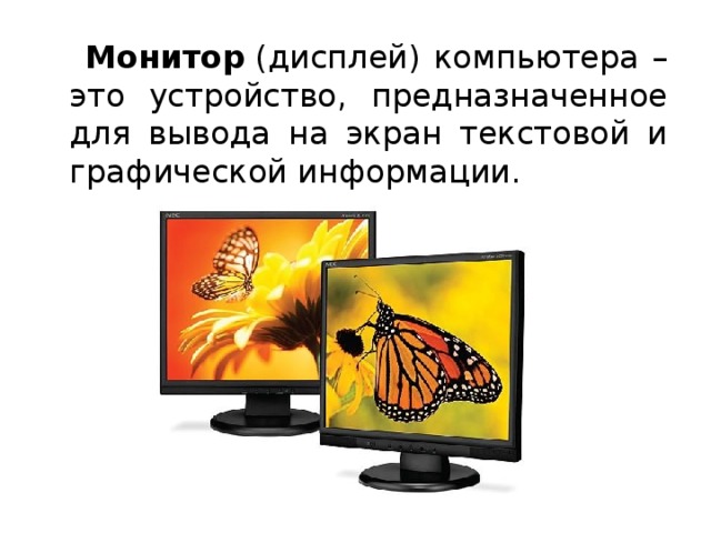  Монитор  (дисплей) компьютера – это устройство, предназначенное для вывода на экран текстовой и графической информации. 