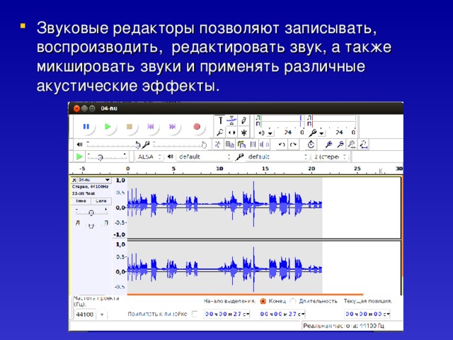 Звуковые редакторы позволяют записывать, воспроизводить, редактировать звук, а также микшировать звуки и применять различные акустические эффекты.  