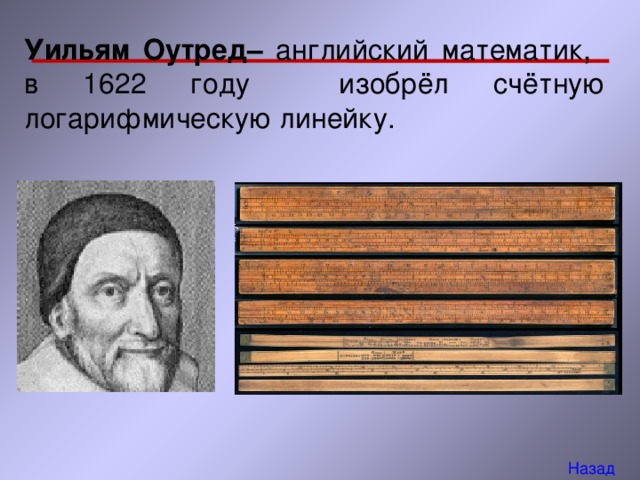 Уильям Оутред– английский математик, в 1622 году  изобрёл счётную логарифмическую линейку. Назад 