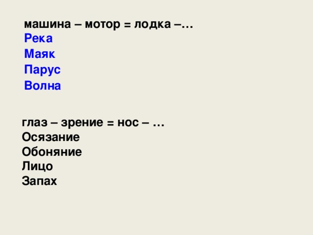 машина – мотор = лодка –… Река Маяк Парус Волна глаз – зрение = нос – … Осязание Обоняние Лицо Запах 