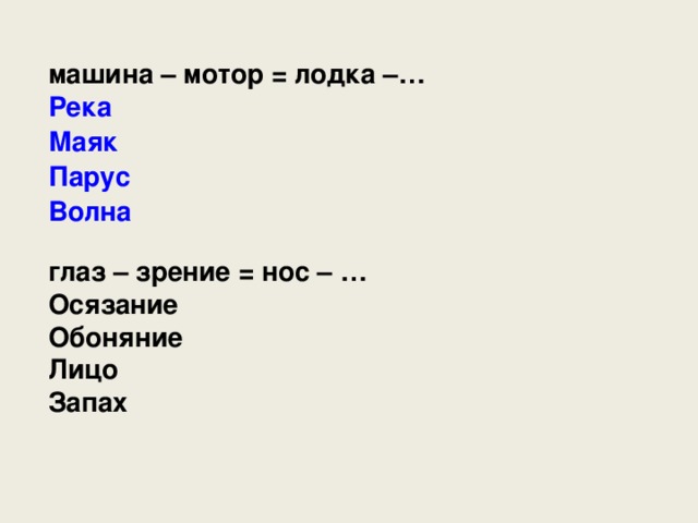 машина – мотор = лодка –… Река Маяк Парус Волна глаз – зрение = нос – … Осязание Обоняние Лицо Запах 