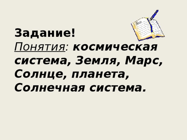 Задание!  Понятия :  космическая система, Земля, Марс, Солнце, планета, Солнечная система. 