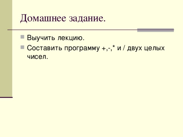 Домашнее задание. Выучить лекцию. Составить программу +,-,* и / двух целых чисел.  