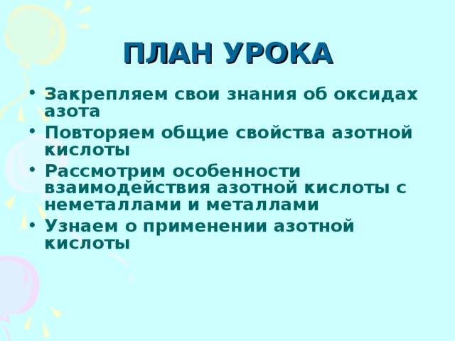 ПЛАН УРОКА Закрепляем свои знания об оксидах азота Повторяем общие свойства азотной кислоты Рассмотрим особенности взаимодействия азотной кислоты с неметаллами и металлами Узнаем о применении азотной кислоты  