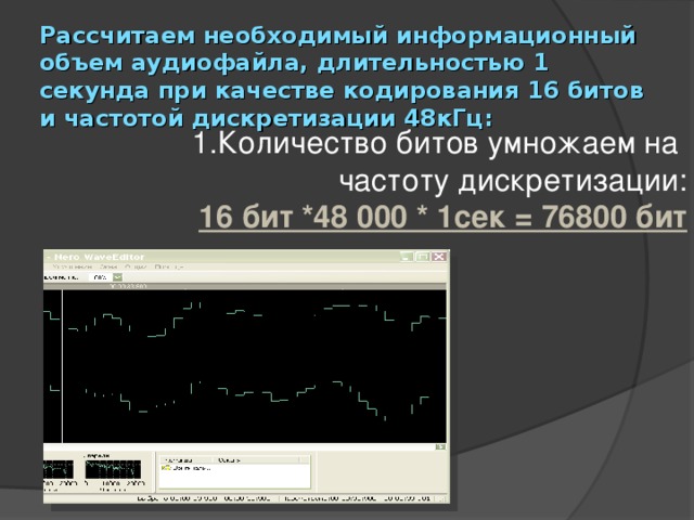 16 бит кодирование. Рассчитать необходимый информационный объём аудиофайла. Вычислите информационный объем стереоаудиофайла длительностью 1 с. Частота дискретизации для 48 КГЦ. 48 Частота дискретизации КГЦ 8 Разрядность кодирования битов.