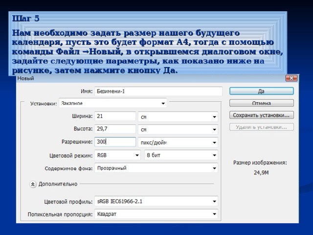 Шаг 5 Нам необходимо задать размер нашего будущего календаря, пусть это будет формат А4, тогда с помощью команды Файл →Новый, в открывшемся диалоговом окне, задайте следующие параметры, как показано ниже на рисунке, затем нажмите кнопку Да. 