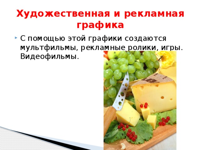Художественная и рекламная графика С помощью этой графики создаются мультфильмы, рекламные ролики, игры. Видеофильмы. 