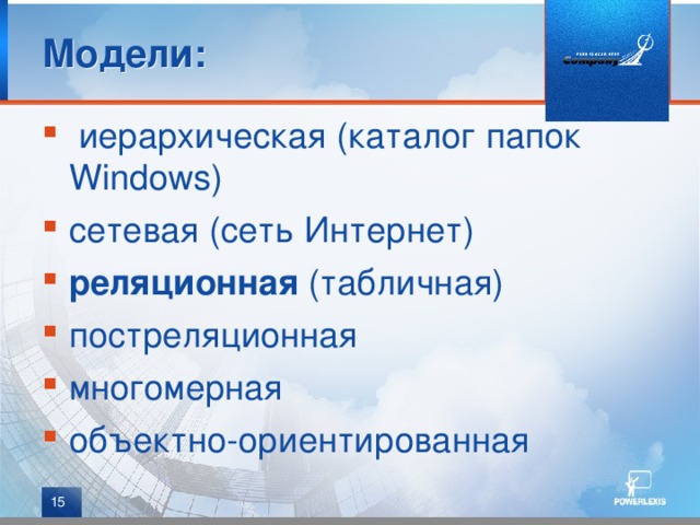 Модели:  иерархическая (каталог папок Windows) сетевая (сеть Интернет) реляционная (табличная) постреляционная многомерная объектно-ориентированная  