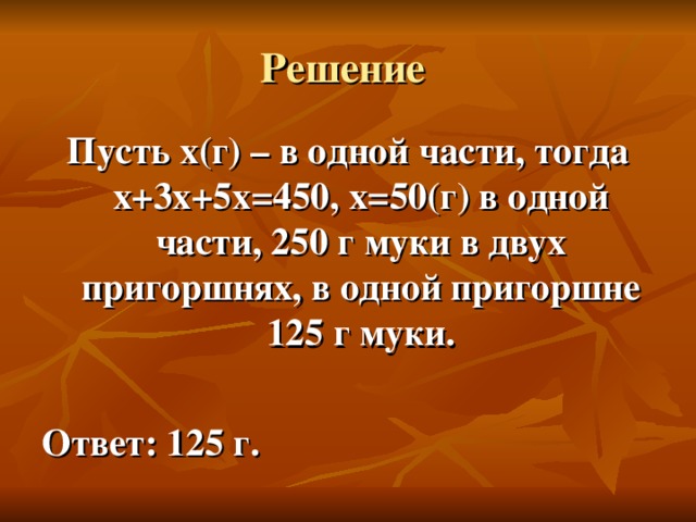 Пусть х(г) – в одной части, тогда х+3х+5х=450, х=50(г) в одной части, 250 г муки в двух пригоршнях, в одной пригоршне 125 г муки.  Ответ: 125 г. 