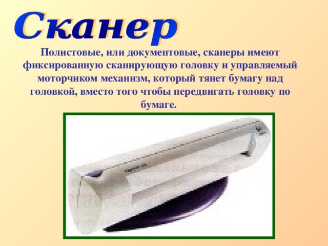 Полистовые, или документовые, сканеры имеют фиксированную сканирующую головку и управляемый моторчиком механизм, который тянет бумагу над головкой, вместо того чтобы передвигать головку по бумаге.  