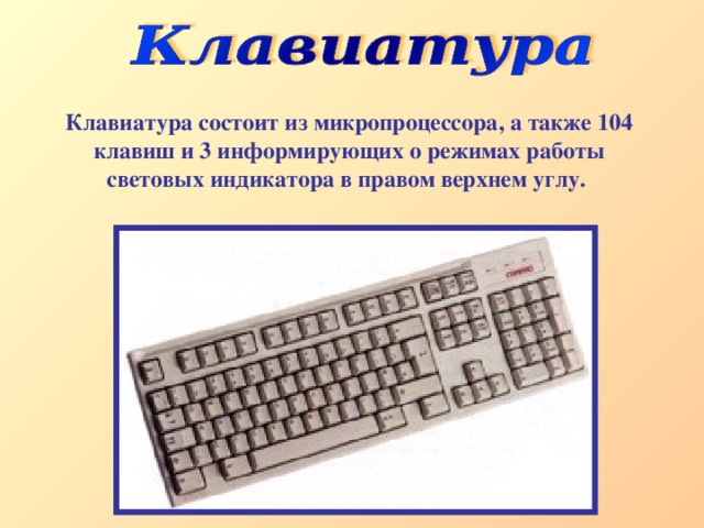Клавиатура состоит из микропроцессора, а также 104 клавиш и 3 информирующих о режимах работы световых индикатора в правом верхнем углу.  