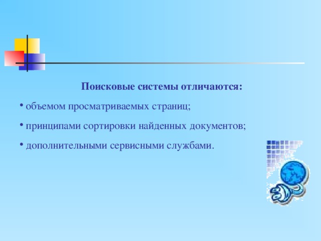Поисковые системы отличаются:  объемом просматриваемых страниц;  принципами сортировки найденных документов;  дополнительными сервисными службами. 