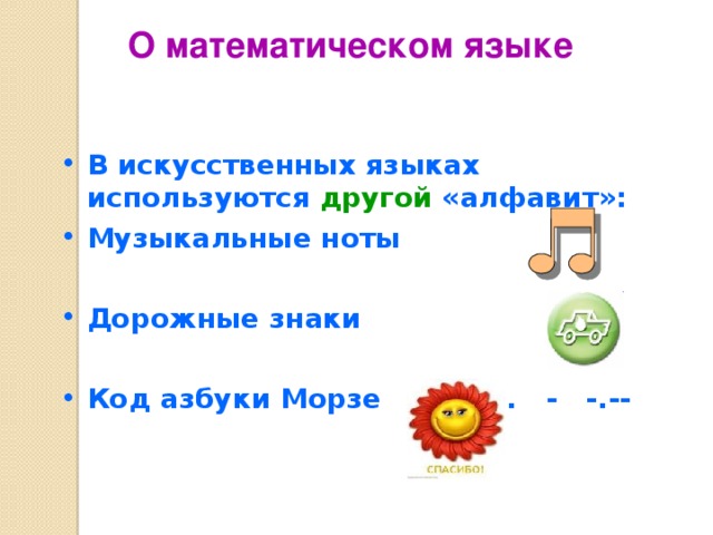 О математическом языке В искусственных языках используются другой «алфавит»: Музыкальные ноты  Дорожные знаки  Код азбуки Морзе -… - -.--  