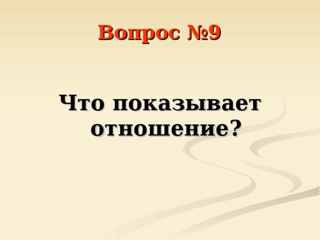 Вопрос №9  Что показывает отношение? 