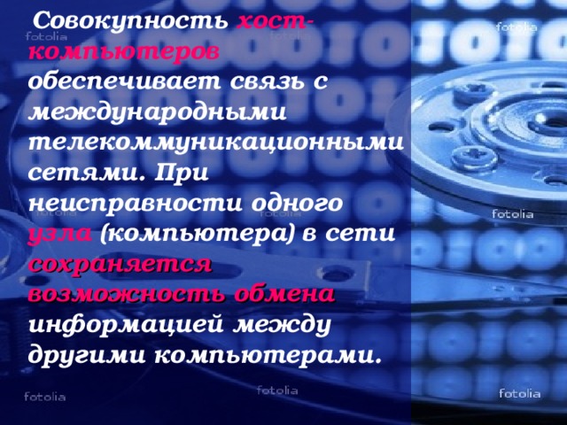  Совокупность хост-компьютеров обеспечивает связь с международными телекоммуникационными сетями. При неисправности одного узла (компьютера) в сети сохраняется возможность обмена информацией между другими компьютерами. 