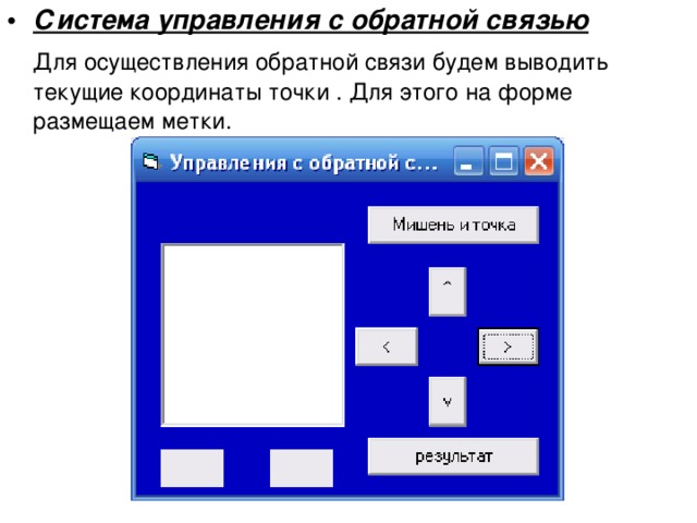 Система управления с обратной связью  Для осуществления обратной связи будем выводить текущие координаты точки . Для этого на форме размещаем метки. 
