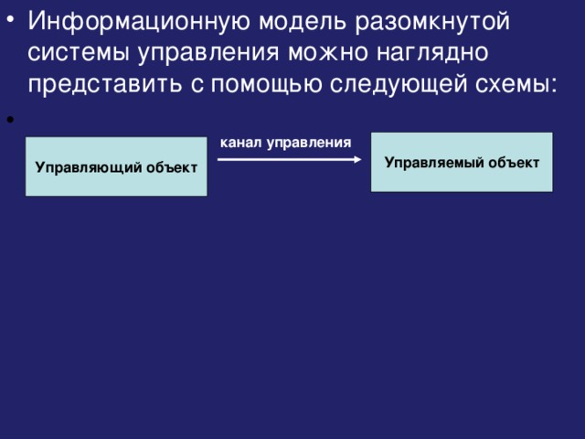 Информационную модель разомкнутой системы управления можно наглядно представить с помощью следующей схемы:      Управляемый объект канал управления Управляющий объект 