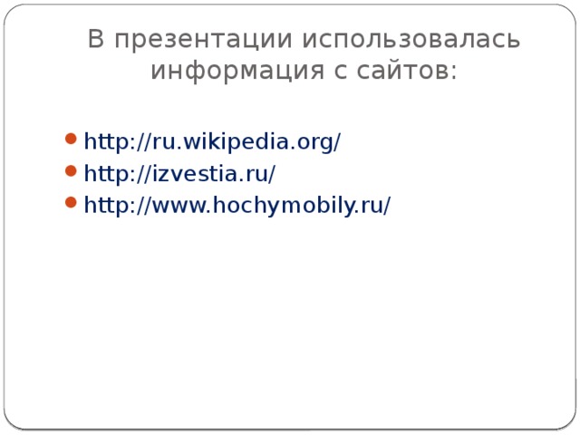 В презентации использовалась информация с сайтов: http://ru.wikipedia.org/ http://izvestia.ru/ http://www.hochymobily.ru/ 