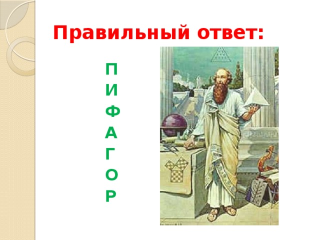 Правильный ответ: П И Ф А Г О Р 