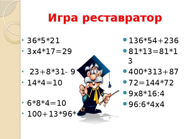 Игра реставратор 136*54+236 81*13=81*13 400*313+87 72=144*72 9х8*16:4 96:6*4х4 36*5*21 3х4*17=29  23+8*31- 9 14*4=10 6*8*4=10 100+13*96*17 