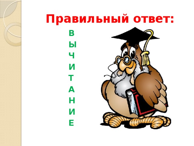 Правильный ответ: В Ы Ч И Т А Н И Е 