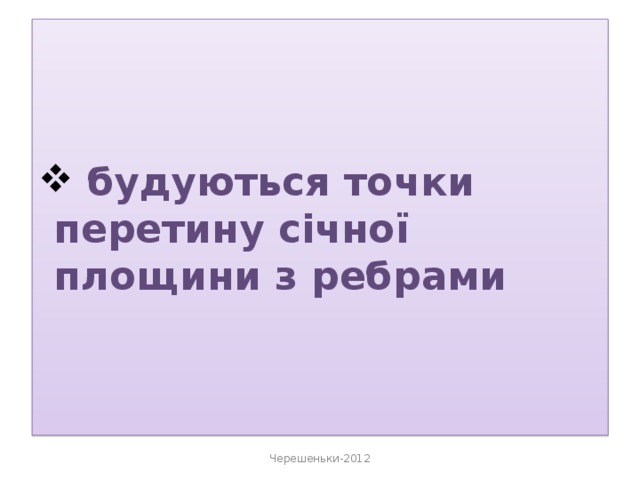  будуються точки перетину січної площини з ребрами Черешеньки-2012 